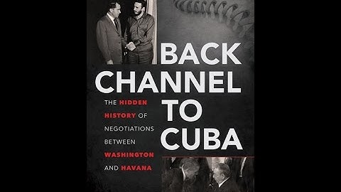 Back Channel to Cuba: The Hidden History of Negotiations Between Washington and Havana