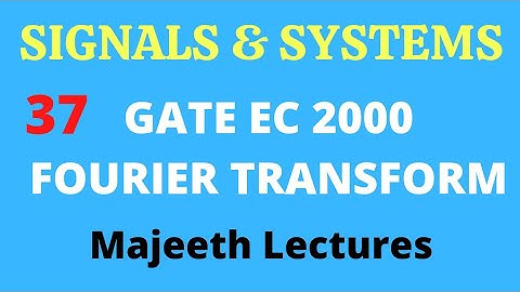 37 GATE EC 2000 Signals and Systems Fourier Transform @majeethlectures