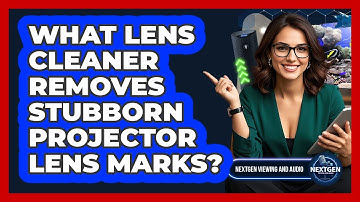 What Lens Cleaner Removes Stubborn Projector Lens Marks?