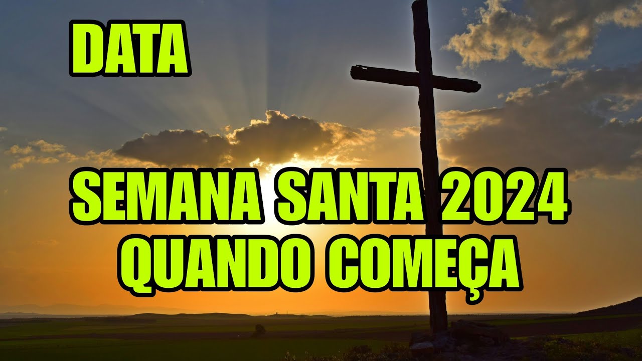 QUANDO É A SEMANA SANTA 2024 QUE DIA COMEÇA SEMANA SANTA QUANDO É A ...