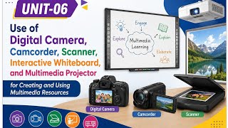 Lecture - 6 Use of Digital Camera, Camcorder, Scanner, Interactive Whiteboard, and Multimedia