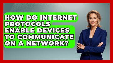 How Do Internet Protocols Enable Devices to Communicate on a Network?