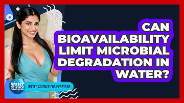 Can Bioavailability Limit Microbial Degradation in Water?