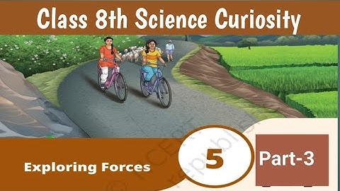 Exploring Forces | Chapter 5 | Class 8th Science | Curiosity | Part 3 | ncert cbse