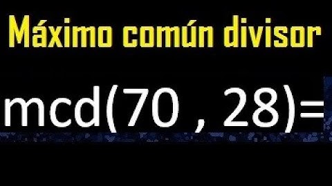 mcd 70 y 28 , maximo comun divisor , como se halla , ejemplos