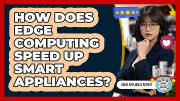 How Does Edge Computing Speed Up Smart Appliances? - Home Appliance Report