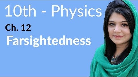 10th Class Physics Chapter 12 - Farsightedness - Class 10 Physics Chapter 3