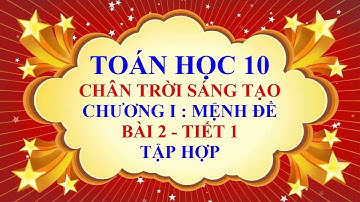 Toán học lớp 10 - Chân trời sáng tạo - Chương 1 - Bài 2 - Tập hợp - Tiết 1