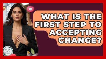 What Is The First Step To Accepting Change? - Inside Body Image