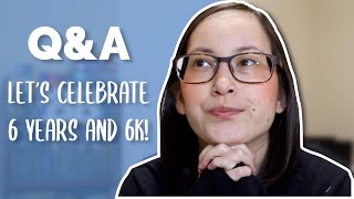 Q&amp;A Celebrating 6 Years and 6K Subscribers!