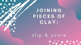 Joining pieces of clay: Slip and Score