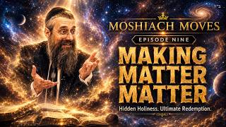 "Moshiach Moves" | Making Matter Matter | How we Spark Redemption | 9/18 Things to do Bring Moshiach