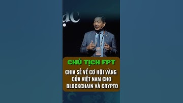 Chủ Tịch FPT Nhận Định: "Việt Nam Là Cơ Hội Vàng Cho Blockchain, Cho Tài Sản Số"
