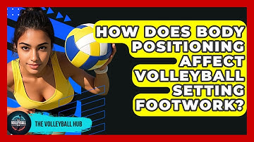 How Does Body Positioning Affect Volleyball Setting Footwork? - The Volleyball Hub