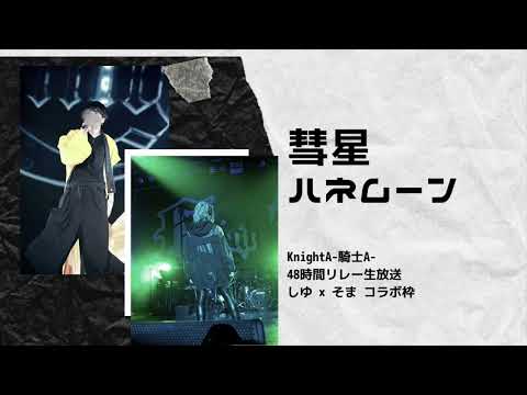 彗星ハネムーン【しゆ×そまコラボ枠】