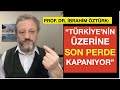 TÜRKİYE’NİN ÜZERİNE SON PERDE KAPANIYOR... PROF. DR. İBRAHİM ÖZTÜRK