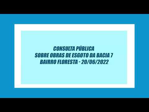 Consulta pública sobre obras de esgoto da Bacia 7 – bairro Floresta 20/06/2022