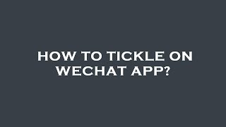 How to tickle on wechat app?