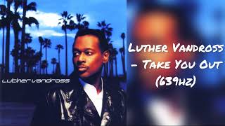 Luther Vandross - Take You Out (639hz)