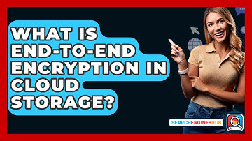 What Is End-to-end Encryption In Cloud Storage? - SearchEnginesHub.com