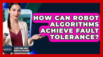 How Can Robot Algorithms Achieve Fault Tolerance? - Everything About Robotics Explained