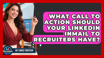 What Call To Action Should Your LinkedIn InMail To Recruiters Have? - Get Linked Together