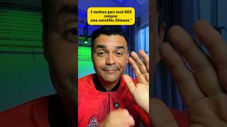 #shorts 5 motivos para você NÃO comprar uma carretilha Shimano."