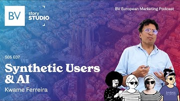 [VIDEO] · S05 E07 - Synthetic Users & AI · Kwame Ferreira - BV European Marketing Podcast [2023]