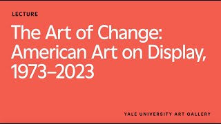 The Art of Change: American Art on Display, 1973-2023