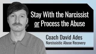 Stay With the Narcissist or Process the Abuse