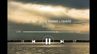 Jet Set ultra Slowed  Reverb  Xmegalxl