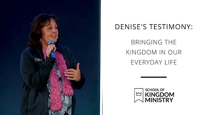 Denise's Testimony: Bringing the Kingdom in our Ev...