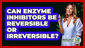 Can Enzyme Inhibitors Be Reversible Or Irreversible?