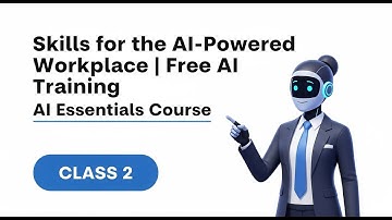 Class 2 – AI Essentials Course | Skills for the AI-Powered Workplace | Free AI Course