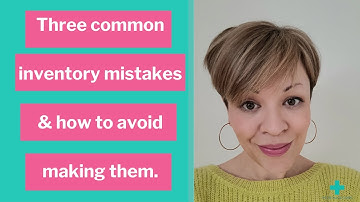 Three Common Inventory Mistakes & How To Avoid Making Them