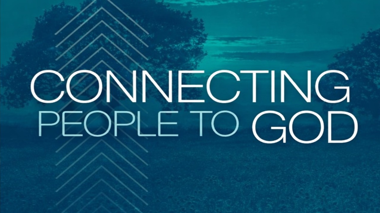 CONNECTING PEOPLE TO GOD 