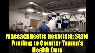 Massachusetts Hospitals: State Funding to Counter Trump's Health Cuts