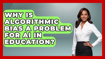 Why Is Algorithmic Bias A Problem For AI In Education? - Safe AI for The Classroom