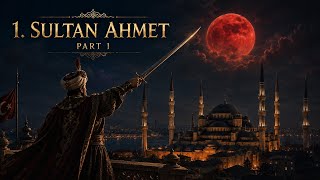 Sultan I. Ahmed | Anak yang Menjadi Sultan Ottoman (Bagian 1)