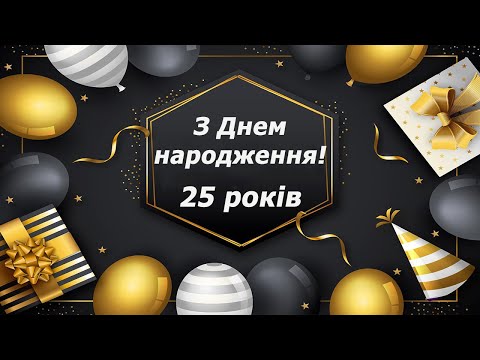 Вітання З Ювілеєм 25-річчям! Привітання з Днем народження на 25 років!