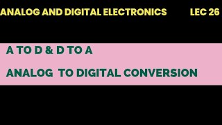 @26 AtoD and DtoA Analog to digital conversion Analog and digital electronics |lec 26