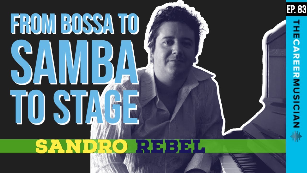 The Career Musician Episode 83: Sandro Rebel, From Bossa To Samba To Stage