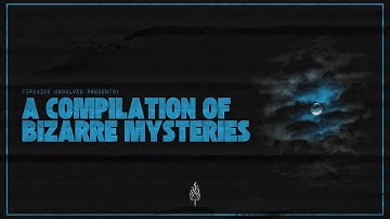 Fireside Unsolved Presents: A Compilation of Bizarre Mysteries