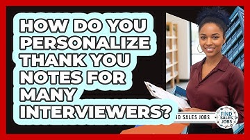 How Do You Personalize Thank You Notes For Many Interviewers?