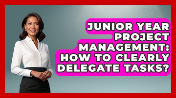Junior Year Project Management: How To Clearly Delegate Tasks? - Junior Year Jumpstart