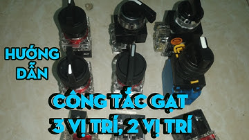 CÔNG TẮC GẠT 3 VỊ TRÍ, HAI VỊ TRÍ CÁCH LẮP ĐẶT VÀ KIỂM TRA.