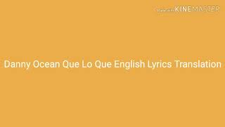 Danny Ocean Que Lo Que English Lyrics Translation