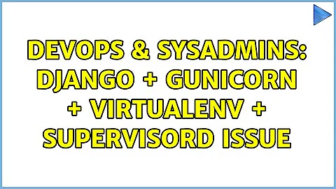 DevOps & SysAdmins: Django + gunicorn + virtualenv + Supervisord issue