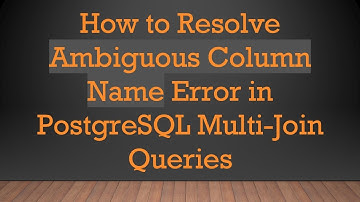 How to Resolve Ambiguous Column Name Error in PostgreSQL Multi-Join Queries