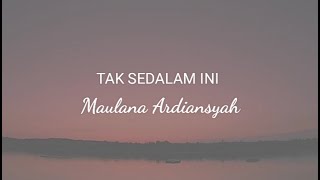 Tak Sedalam Ini - Maulana Ardiansyah (Lirik)